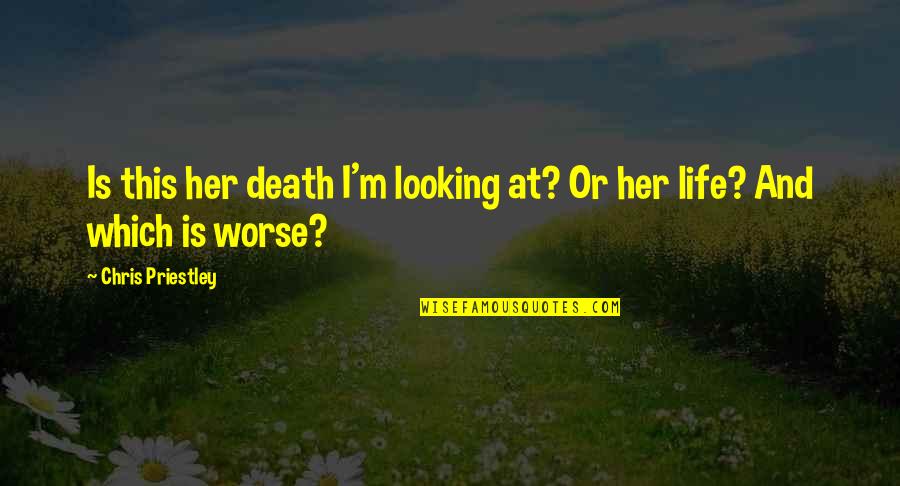 Daalder Breezand Quotes By Chris Priestley: Is this her death I'm looking at? Or Daalder Breezand Quotes By Chris Priestley: Is this her death I'm looking at? Or