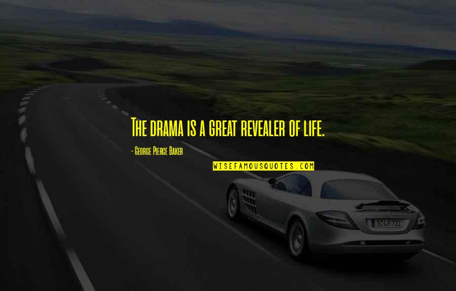 Daalderop Pewter Quotes By George Pierce Baker: The drama is a great revealer of life. Daalderop Pewter Quotes By George Pierce Baker: The drama is a great revealer of life.