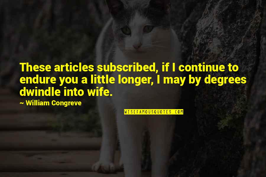 Daalderop Pewter Quotes By William Congreve: These articles subscribed, if I continue to endure Daalderop Pewter Quotes By William Congreve: These articles subscribed, if I continue to endure