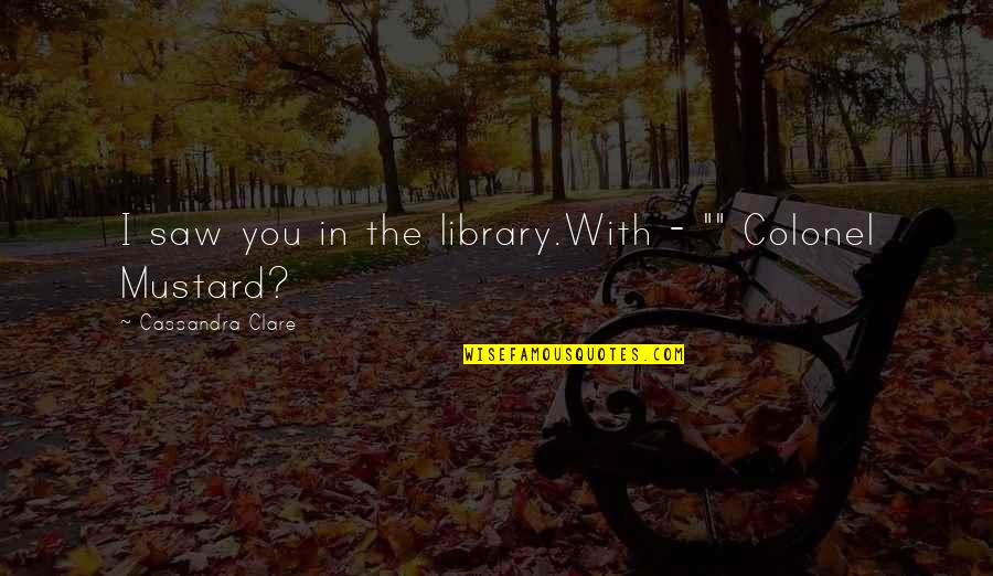 Daaman Porcelain Quotes By Cassandra Clare: I saw you in the library.With - ""