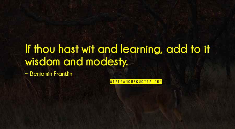 Daanish Durrani Quotes By Benjamin Franklin: If thou hast wit and learning, add to Daanish Durrani Quotes By Benjamin Franklin: If thou hast wit and learning, add to