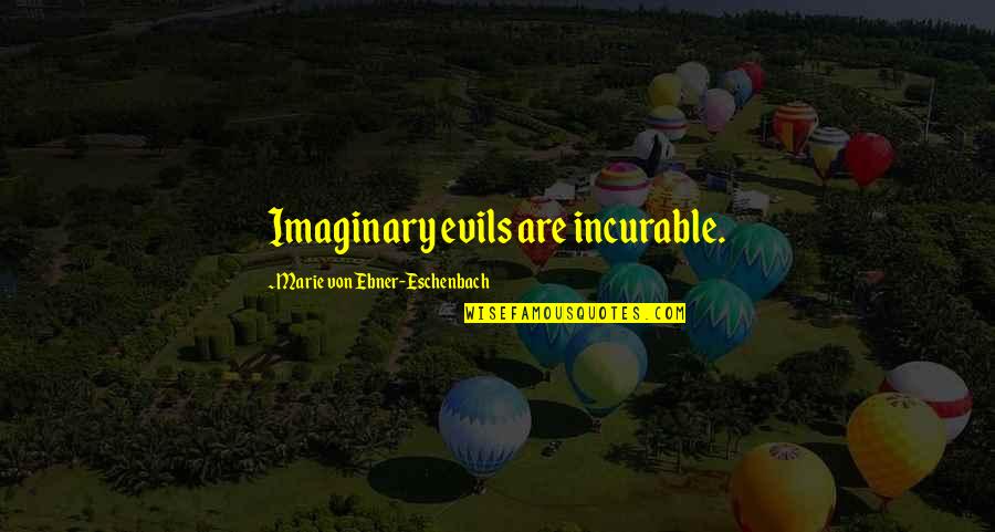 Daanish Durrani Quotes By Marie Von Ebner-Eschenbach: Imaginary evils are incurable. Daanish Durrani Quotes By Marie Von Ebner-Eschenbach: Imaginary evils are incurable.