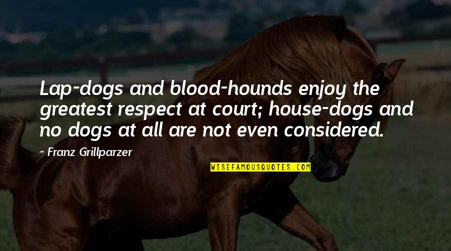Daara J Quotes By Franz Grillparzer: Lap-dogs and blood-hounds enjoy the greatest respect at Daara J Quotes By Franz Grillparzer: Lap-dogs and blood-hounds enjoy the greatest respect at
