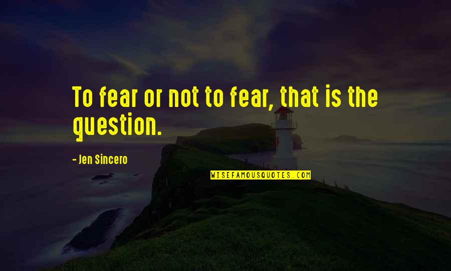 Daara Maroc Quotes By Jen Sincero: To fear or not to fear, that is