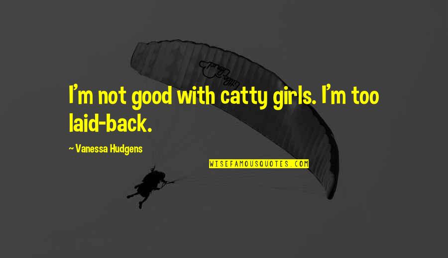 Daara Maroc Quotes By Vanessa Hudgens: I'm not good with catty girls. I'm too