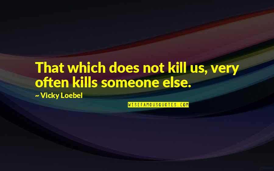 Daaraan Quotes By Vicky Loebel: That which does not kill us, very often