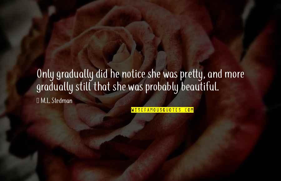 Daarom Frans Quotes By M.L. Stedman: Only gradually did he notice she was pretty,