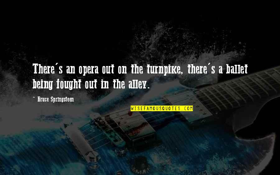 Daarom Franse Quotes By Bruce Springsteen: There's an opera out on the turnpike, there's Daarom Franse Quotes By Bruce Springsteen: There's an opera out on the turnpike, there's