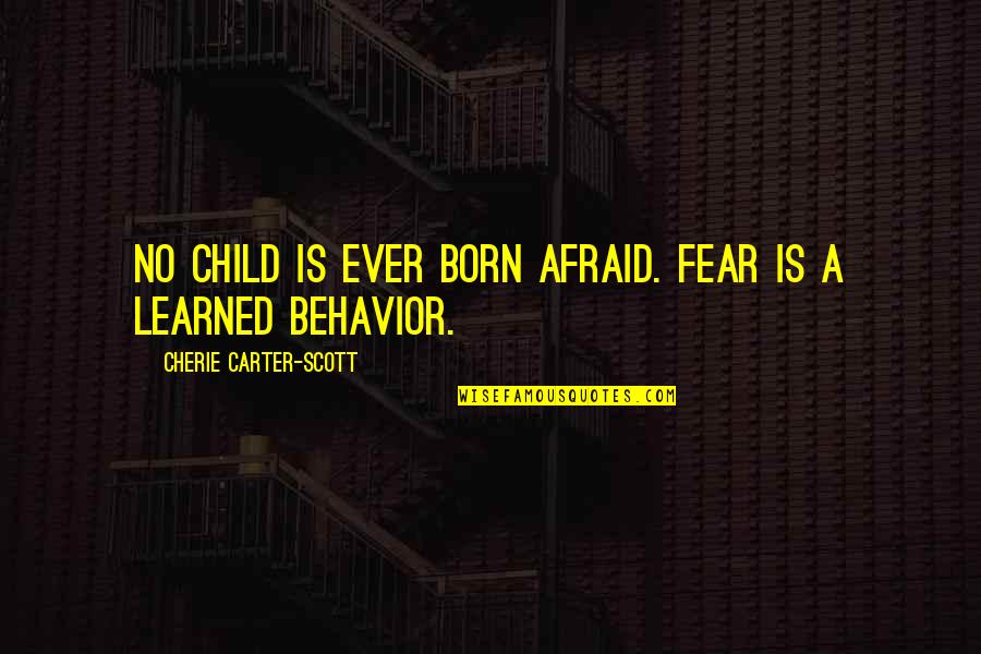 Daarom In Engels Quotes By Cherie Carter-Scott: No child is ever born afraid. Fear is