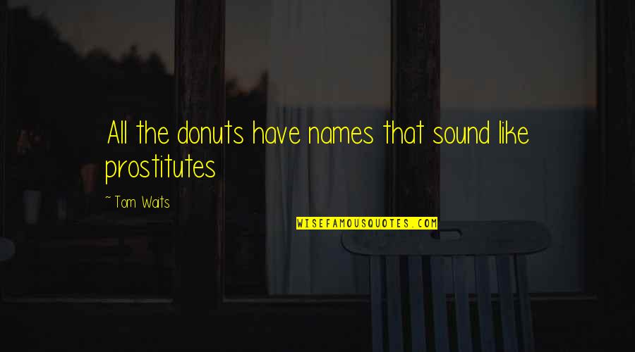 Daarom In Engels Quotes By Tom Waits: All the donuts have names that sound like