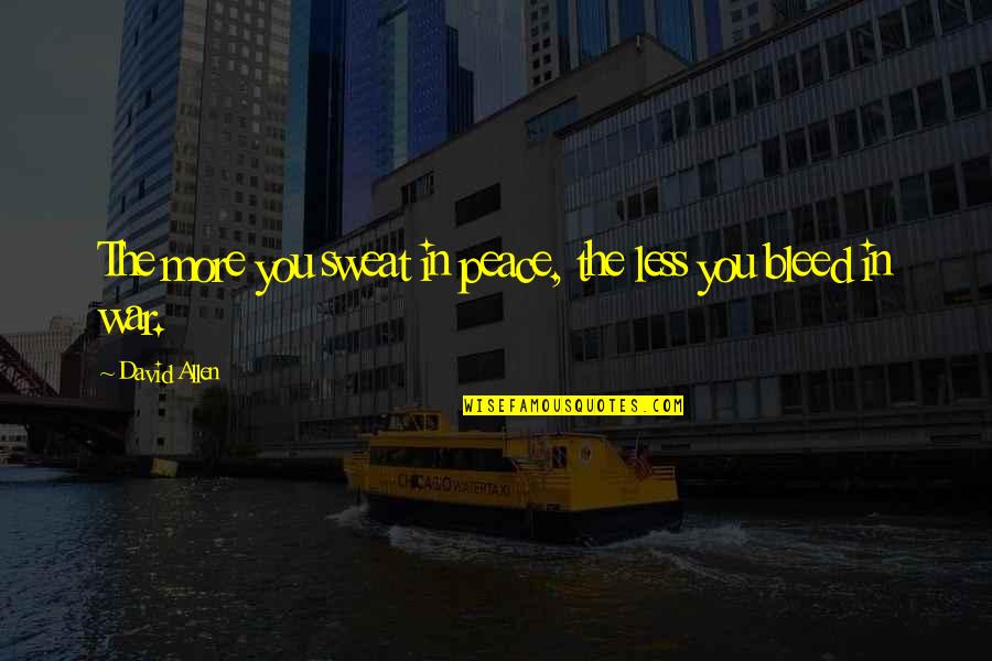 Daartegen Quotes By David Allen: The more you sweat in peace, the less