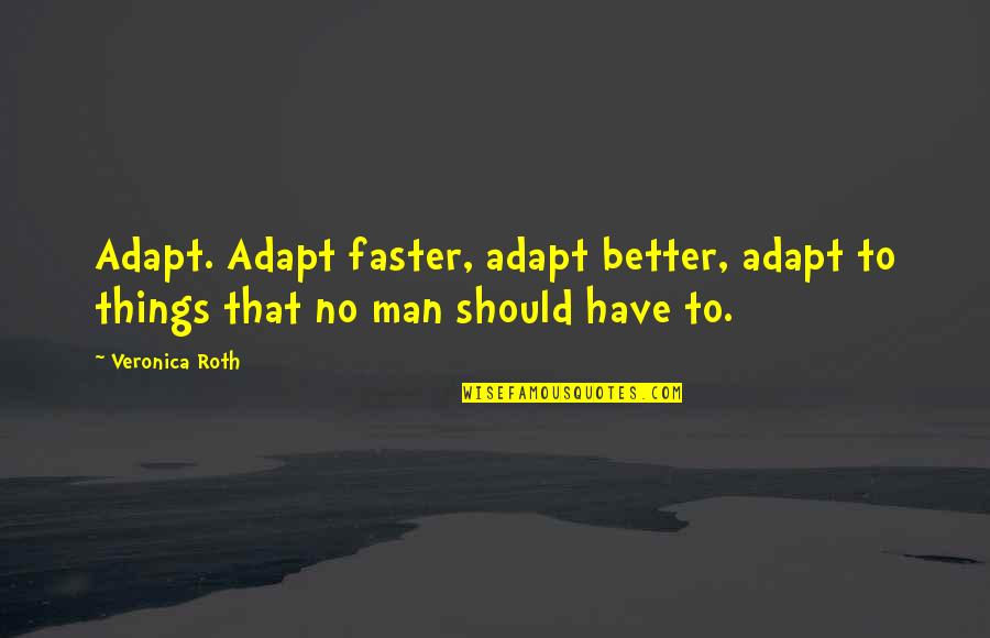 Daarvandaan Quotes By Veronica Roth: Adapt. Adapt faster, adapt better, adapt to things