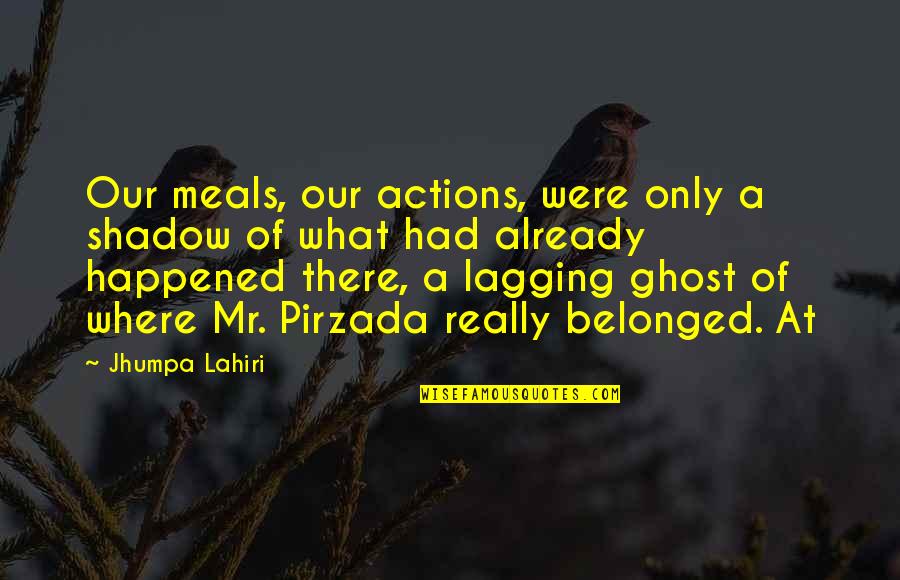 Daarvoor En Quotes By Jhumpa Lahiri: Our meals, our actions, were only a shadow