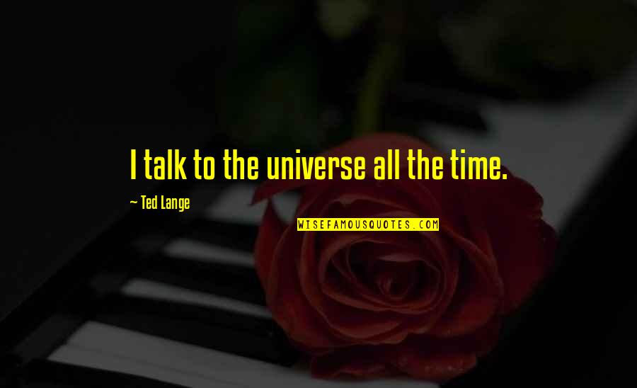 Dab Weed Quotes By Ted Lange: I talk to the universe all the time.