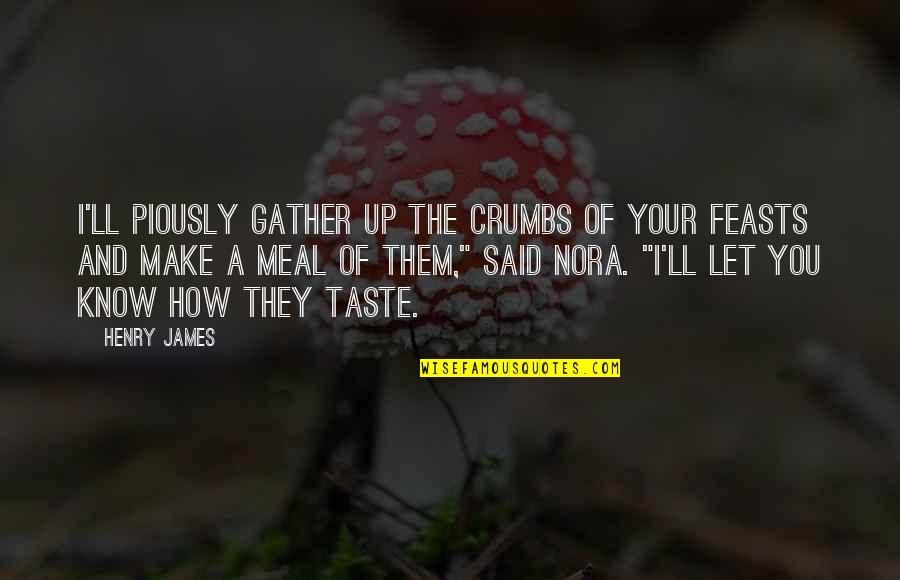 Dabali Quotes By Henry James: I'll piously gather up the crumbs of your