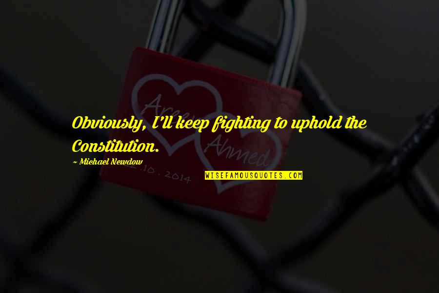Dabang Filmy Quotes By Michael Newdow: Obviously, I'll keep fighting to uphold the Constitution.