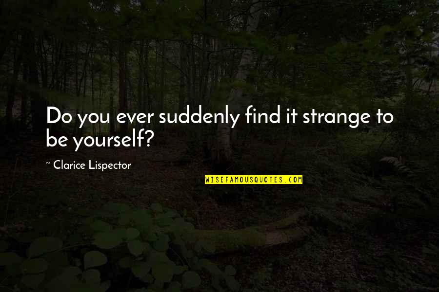 Dabang Style Quotes By Clarice Lispector: Do you ever suddenly find it strange to