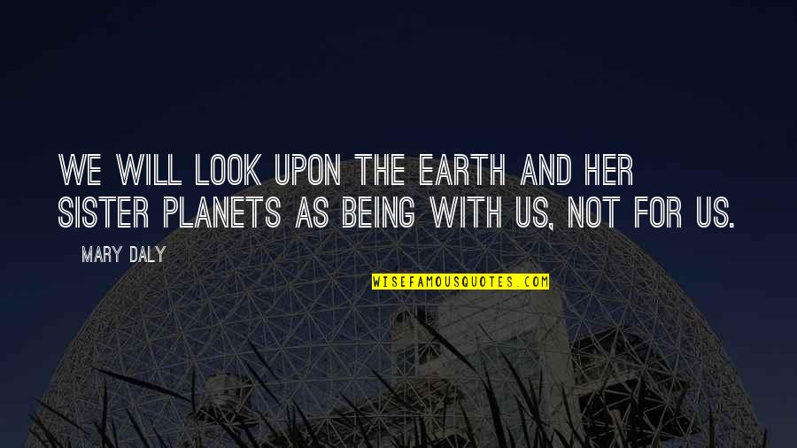 Dabangg Quotes By Mary Daly: We will look upon the earth and her