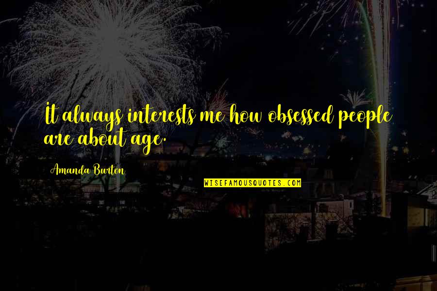 Dabashi Hamid Quotes By Amanda Burton: It always interests me how obsessed people are
