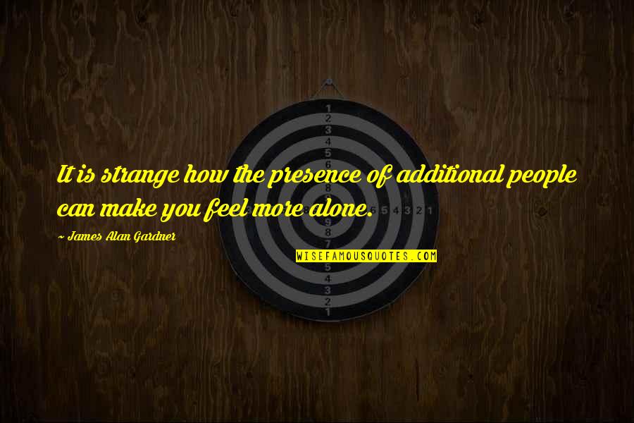 Dabat Quotes By James Alan Gardner: It is strange how the presence of additional