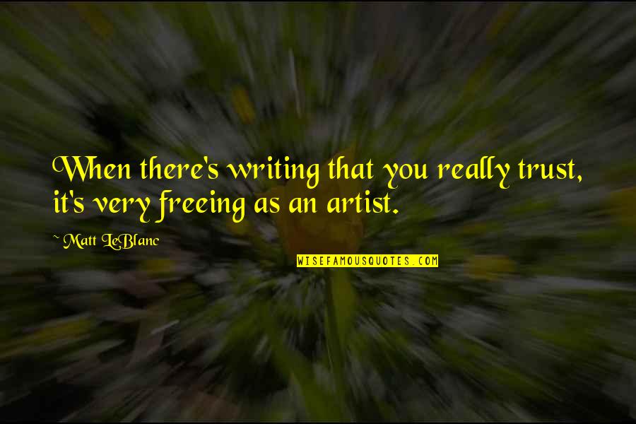 Dabat Quotes By Matt LeBlanc: When there's writing that you really trust, it's