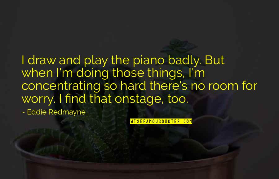 Dabate Murder Quotes By Eddie Redmayne: I draw and play the piano badly. But