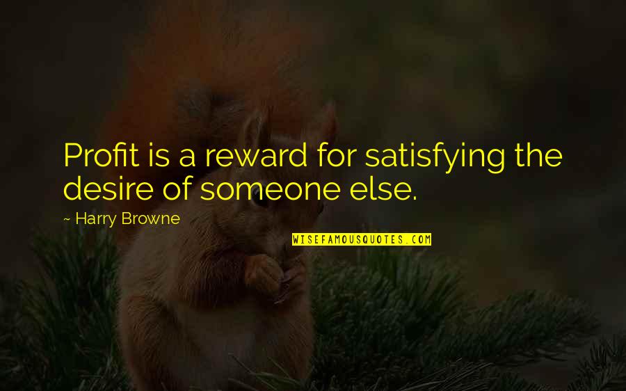 Dabattage Quotes By Harry Browne: Profit is a reward for satisfying the desire