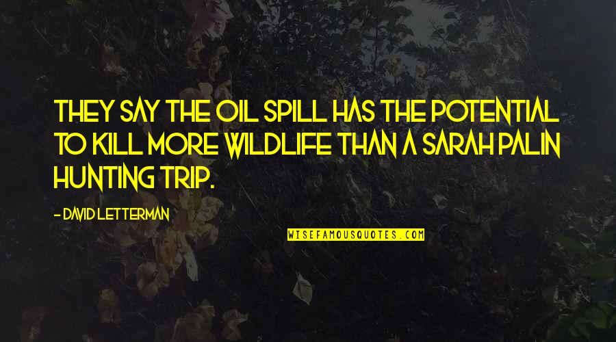 Dabatu Quotes By David Letterman: They say the oil spill has the potential Dabatu Quotes By David Letterman: They say the oil spill has the potential