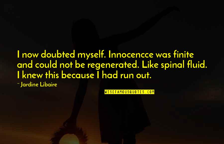 Dabatu Quotes By Jardine Libaire: I now doubted myself. Innocencce was finite and Dabatu Quotes By Jardine Libaire: I now doubted myself. Innocencce was finite and