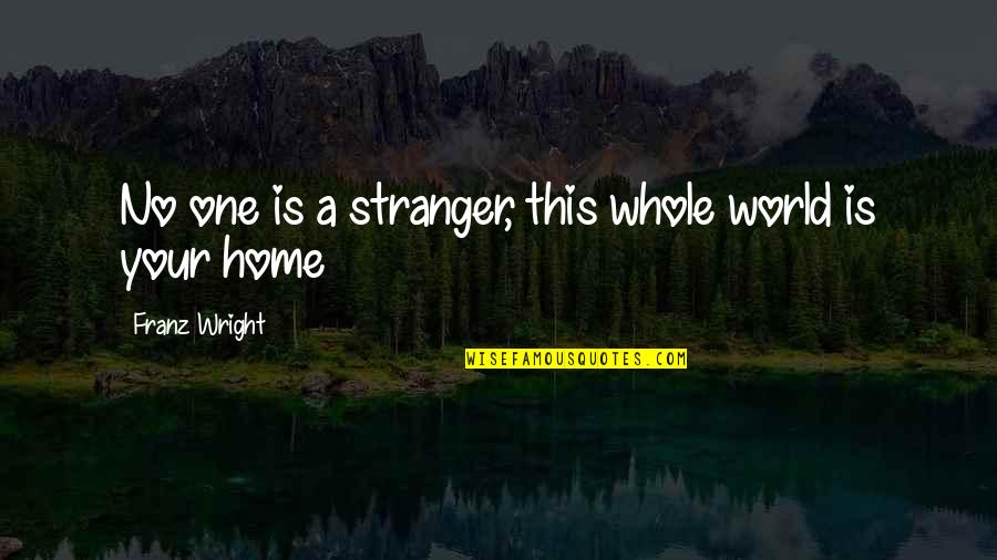 Dabbagh Group Quotes By Franz Wright: No one is a stranger, this whole world