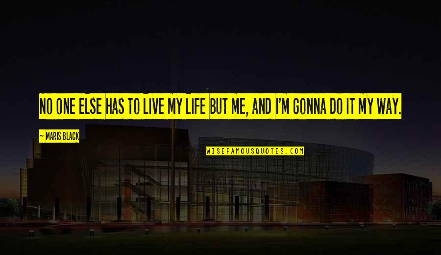 Dabbah Adalah Quotes By Maris Black: No one else has to live my life
