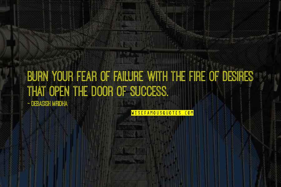 Dabbed With An Absorbent Quotes By Debasish Mridha: Burn your fear of failure with the fire