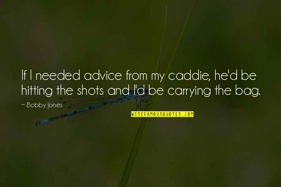 Dabbin Dance Quotes By Bobby Jones: If I needed advice from my caddie, he'd