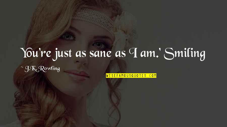 Dabbling Poetry Through Storytelling Quotes By J.K. Rowling: You're just as sane as I am.' Smiling Dabbling Poetry Through Storytelling Quotes By J.K. Rowling: You're just as sane as I am.' Smiling