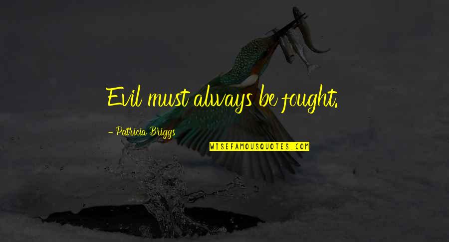 Dabbling Poetry Through Storytelling Quotes By Patricia Briggs: Evil must always be fought. Dabbling Poetry Through Storytelling Quotes By Patricia Briggs: Evil must always be fought.