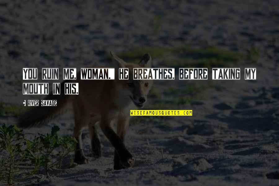 Dabbling Poetry Through Storytelling Quotes By River Savage: You ruin me, woman," he breathes, before taking