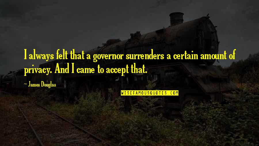 Dabbu Quotes By James Douglas: I always felt that a governor surrenders a