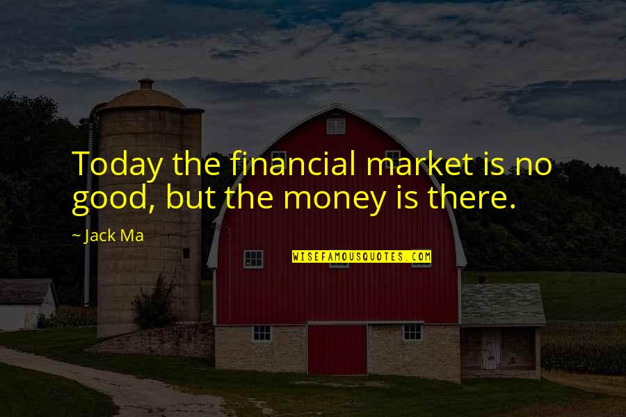 Dabei Sein Quotes By Jack Ma: Today the financial market is no good, but