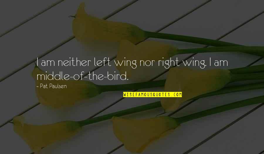Dabei Sein Quotes By Pat Paulsen: I am neither left wing nor right wing.
