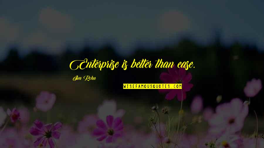 Dabelstein Passehl Quotes By Jim Rohn: Enterprise is better than ease. Dabelstein Passehl Quotes By Jim Rohn: Enterprise is better than ease.
