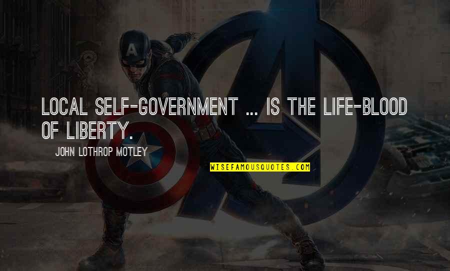 Dabidou Quotes By John Lothrop Motley: Local self-government ... is the life-blood of liberty. Dabidou Quotes By John Lothrop Motley: Local self-government ... is the life-blood of liberty.
