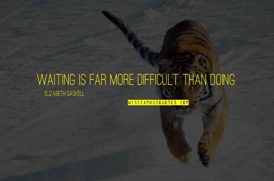 Dabigatran Quotes By Elizabeth Gaskell: Waiting is far more difficult than doing.
