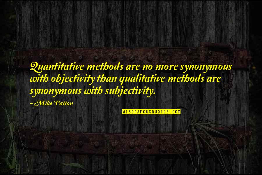 Dabigatran Quotes By Mike Patton: Quantitative methods are no more synonymous with objectivity