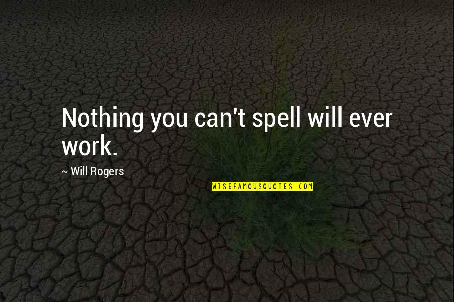Dabisko Quotes By Will Rogers: Nothing you can't spell will ever work. Dabisko Quotes By Will Rogers: Nothing you can't spell will ever work.