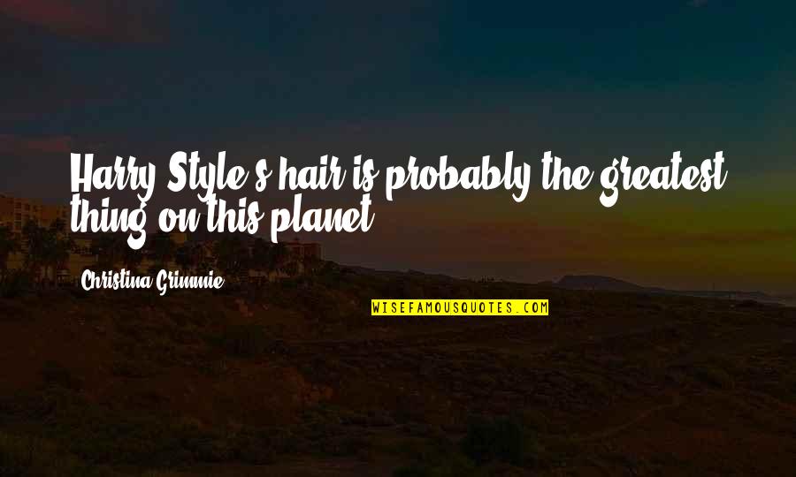 Dabjuice Quotes By Christina Grimmie: Harry Style's hair is probably the greatest thing Dabjuice Quotes By Christina Grimmie: Harry Style's hair is probably the greatest thing