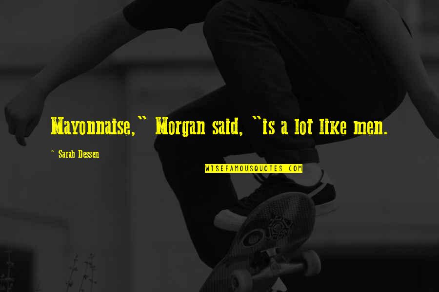 Dabjuice Quotes By Sarah Dessen: Mayonnaise," Morgan said, "is a lot like men. Dabjuice Quotes By Sarah Dessen: Mayonnaise," Morgan said, "is a lot like men.