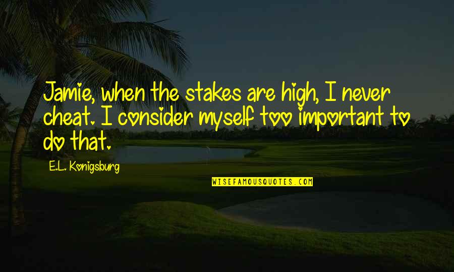 Dablingqueen Quotes By E.L. Konigsburg: Jamie, when the stakes are high, I never
