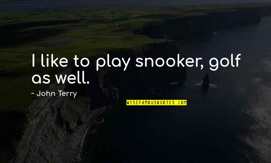 Dablingqueen Quotes By John Terry: I like to play snooker, golf as well.