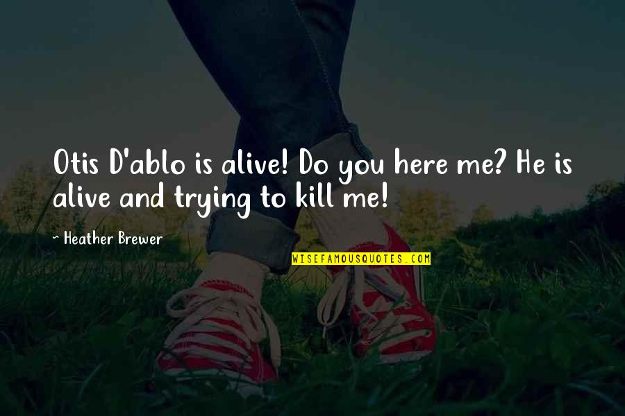 D'ablo Quotes By Heather Brewer: Otis D'ablo is alive! Do you here me?