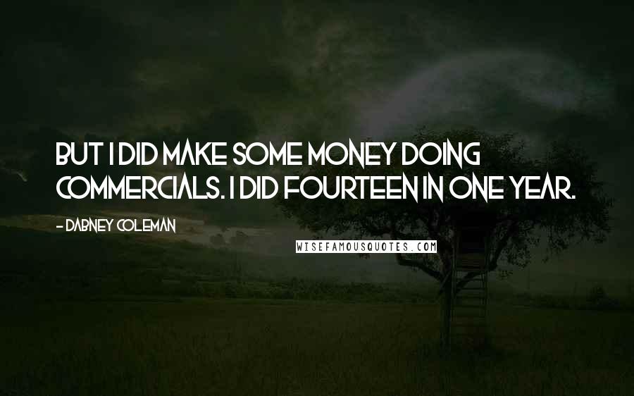 Dabney Coleman quotes: But I did make some money doing commercials. I did fourteen in one year.